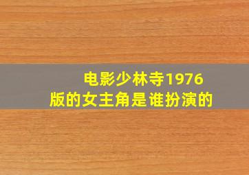 电影少林寺1976版的女主角是谁扮演的