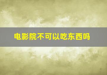 电影院不可以吃东西吗