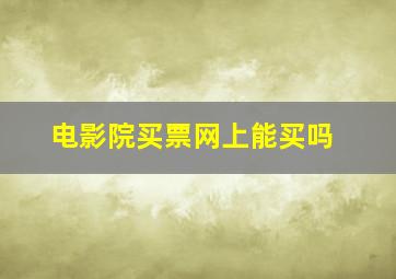 电影院买票网上能买吗