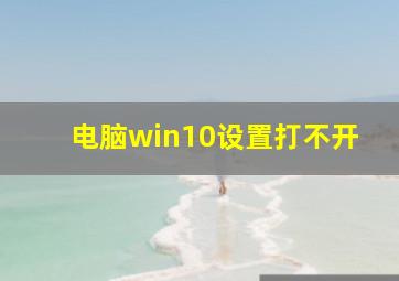 电脑win10设置打不开