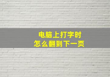 电脑上打字时怎么翻到下一页