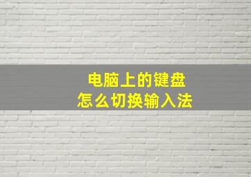 电脑上的键盘怎么切换输入法