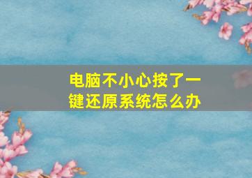 电脑不小心按了一键还原系统怎么办