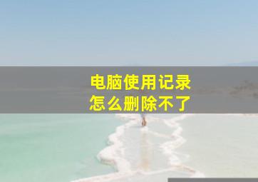 电脑使用记录怎么删除不了