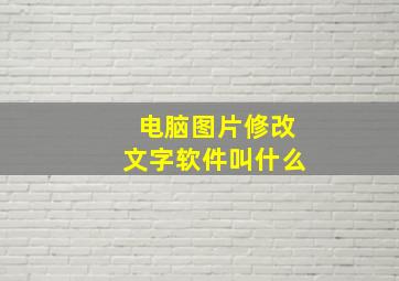 电脑图片修改文字软件叫什么