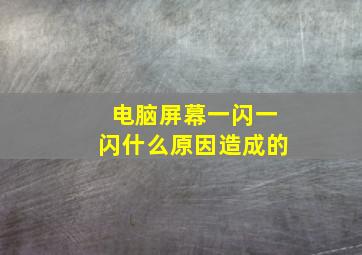 电脑屏幕一闪一闪什么原因造成的