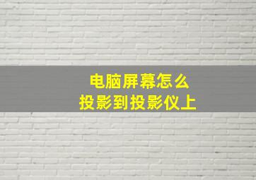 电脑屏幕怎么投影到投影仪上