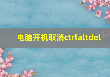 电脑开机取消ctrlaltdel