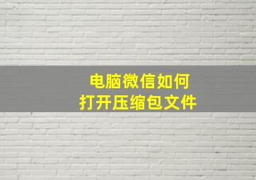 电脑微信如何打开压缩包文件