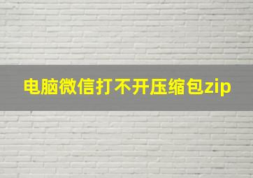 电脑微信打不开压缩包zip