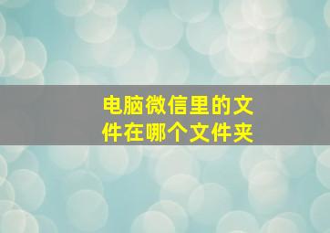 电脑微信里的文件在哪个文件夹