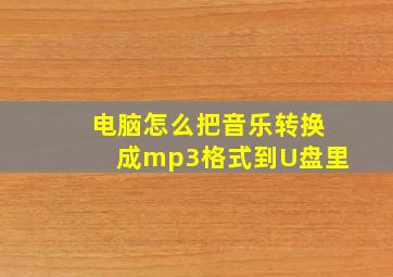 电脑怎么把音乐转换成mp3格式到U盘里