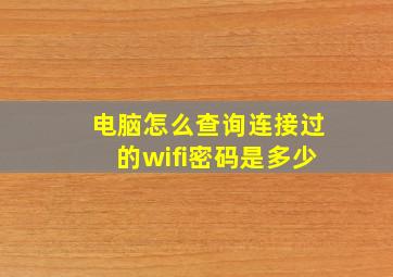 电脑怎么查询连接过的wifi密码是多少