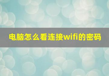 电脑怎么看连接wifi的密码