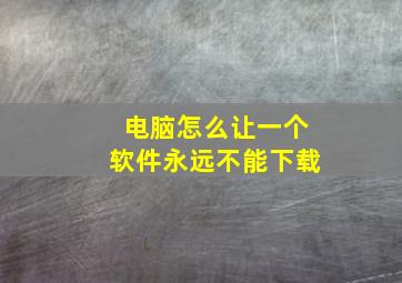 电脑怎么让一个软件永远不能下载