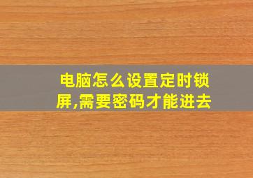 电脑怎么设置定时锁屏,需要密码才能进去