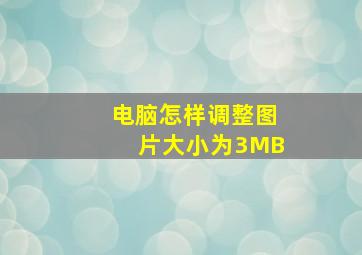 电脑怎样调整图片大小为3MB