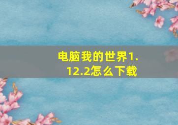 电脑我的世界1.12.2怎么下载