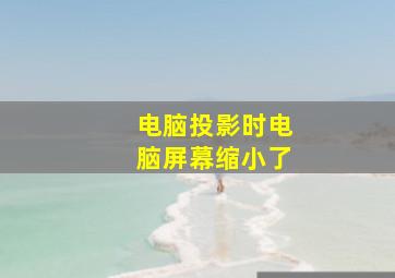 电脑投影时电脑屏幕缩小了