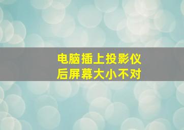 电脑插上投影仪后屏幕大小不对