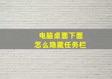 电脑桌面下面怎么隐藏任务栏