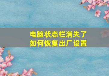 电脑状态栏消失了如何恢复出厂设置