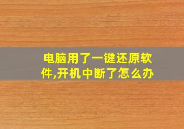 电脑用了一键还原软件,开机中断了怎么办