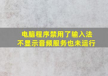 电脑程序禁用了输入法不显示音频服务也未运行