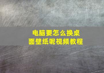 电脑要怎么换桌面壁纸呢视频教程