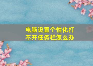 电脑设置个性化打不开任务栏怎么办