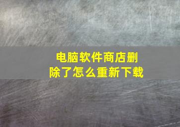 电脑软件商店删除了怎么重新下载