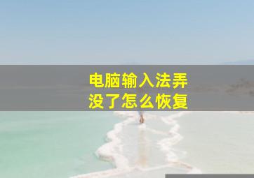 电脑输入法弄没了怎么恢复