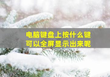 电脑键盘上按什么键可以全屏显示出来呢