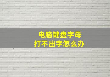 电脑键盘字母打不出字怎么办