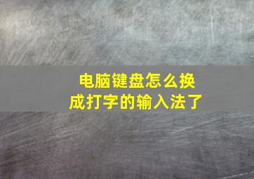 电脑键盘怎么换成打字的输入法了