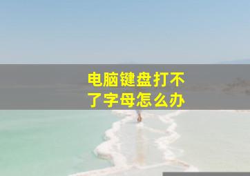 电脑键盘打不了字母怎么办