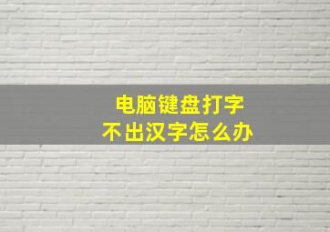 电脑键盘打字不出汉字怎么办