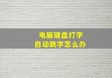 电脑键盘打字自动跳字怎么办