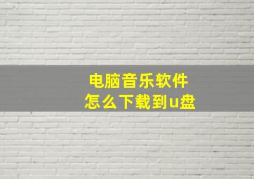 电脑音乐软件怎么下载到u盘