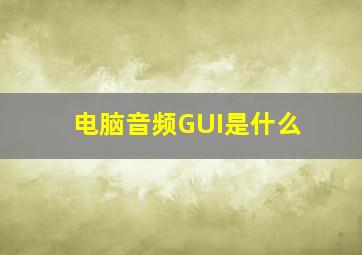 电脑音频GUI是什么