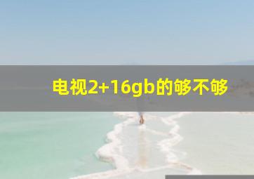 电视2+16gb的够不够