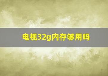 电视32g内存够用吗