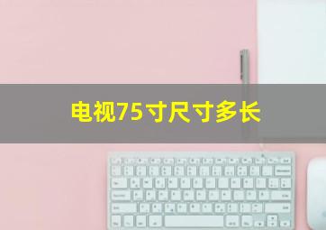 电视75寸尺寸多长