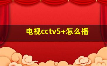 电视cctv5+怎么播