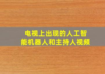 电视上出现的人工智能机器人和主持人视频