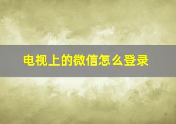 电视上的微信怎么登录