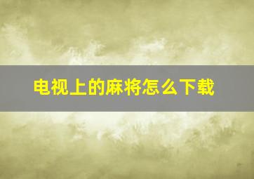 电视上的麻将怎么下载