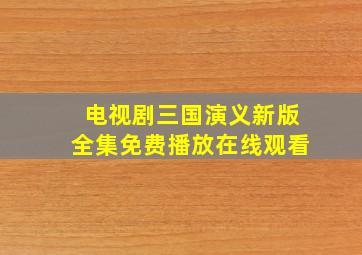 电视剧三国演义新版全集免费播放在线观看