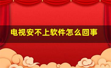 电视安不上软件怎么回事