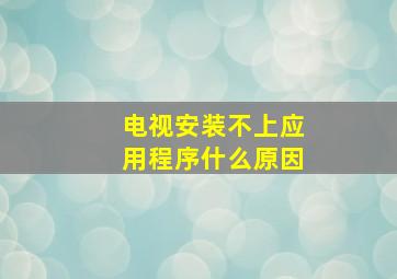 电视安装不上应用程序什么原因